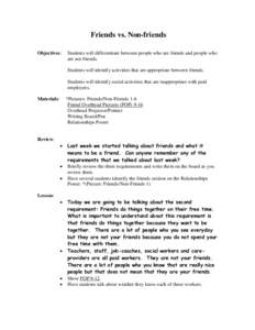 Friends vs. Non-friends Objectives: Students will differentiate between people who are friends and people who are not friends. Students will identify activities that are appropriate between friends.