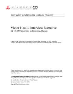 EAST-WEST CENTER ORAL HISTORY PROJECT  Victor Hao Li Interview Narrative[removed]interview in Honolulu, Hawaii  Please cite as: Victor Hao Li, interview by Terese Leber, December 14, 2007, interview