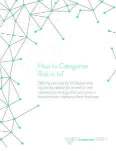 How to Categorize Risk in IoT Defining use cases for IoT deployments lays the foundation for an end-to-end cybersecurity strategy that cuts across a broad and ever-changing threat landscape