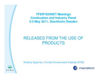 TFEIP/EIONET Meetings Combustion and Industry Panel 2-3 May 2011, Stockholm Sweden RELEASES FROM THE USE OF PRODUCTS