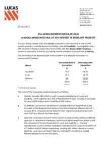 13 JuneASX ANNOUNCEMENT/MEDIA RELEASE AJ LUCAS ANNOUNCES SALE OF 25% INTEREST IN BOWLAND PROSPECT AJ Lucas Group Limited (ASX: AJL) (Lucas) is pleased to announce that it and its 44% owned associate, Cuadrilla Res