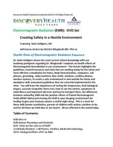 Discovery Health Solutions productions©2013 All Rights Reserved  Electromagnetic Radiation (EMR): DVD Set Creating Safety in a Hostile Environment Featuring Katie Dahlgren, ND with bonus lecture by Dietrich Klinghardt M