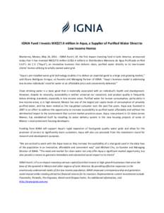 IGNIA Fund I Invests MX$27.0 million in Aqua, a Supplier of Purified Water Direct to Low Income Homes Monterrey, Mexico, May 26, 2011 – IGNIA Fund I, LP, the first impact investing fund in Latin America, announced toda