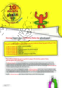 Hooray! Here’s your 10 Minute Shake Up schools pack This pack contains everything you need to play the 10 Minute Shake Up game with your class.  •	 10 Minute Shake Up teacher resource booklet