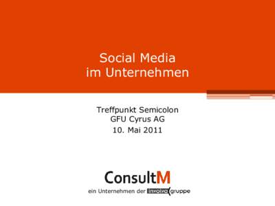 Social Media im Unternehmen Treffpunkt Semicolon GFU Cyrus AG 10. Mai 2011