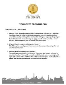VOLUNTEER PROGRAM FAQ APPLYING TO BE A VOLUNTEER 1. I am not a U.S. citizen and/nor do I live in the Bay Area. Can I still be a volunteer? Yes, Super Bowl 50 will be a milestone celebration and will draw interest from ar