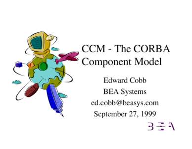 CCM - The CORBA Component Model Edward Cobb BEA Systems  September 27, 1999