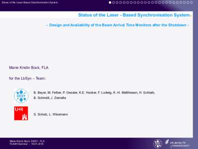 Status of the Laser-Based Synchronisation System  Status of the Laser - Based Synchronisation System - Design and Availability of the Beam Arrival Time Monitors after the Shutdown -  Marie Kristin Bock, FLA