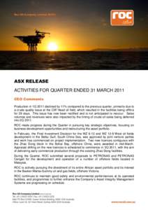 Roc Oil Company Limited (ROC)  ASX RELEASE ACTIVITIES FOR QUARTER ENDED 31 MARCH 2011 CEO Comments Production in 1Q 2011 declined by 11% compared to the previous quarter, primarily due to