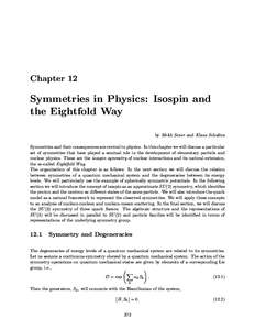 Chapter 12  Symmetries in Physics: Isospin and the Eightfold Way by Melih Sener and Klaus Schulten Symmetries and their consequences are central to physics. In this chapter we will discuss a particular