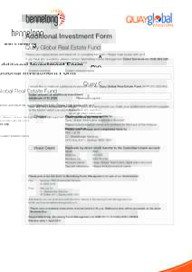 Additional Investment Form Quay Global Real Estate Fund Please use capital letters and black ink to complete this form. Please mark boxes with an X. If you have any questions, please contact Bennelong Funds Management Cl