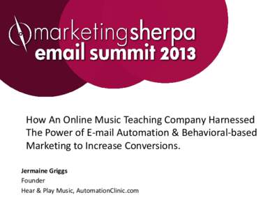 How An Online Music Teaching Company Harnessed The Power of E-mail Automation & Behavioral-based Marketing to Increase Conversions. Jermaine Griggs Founder Hear & Play Music, AutomationClinic.com