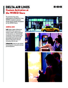 DELTA AIR LINES Custom Activation at the Wired Store To promote the many destinations of Delta Air Lines, WIRED created a passiondriven touch screen activation