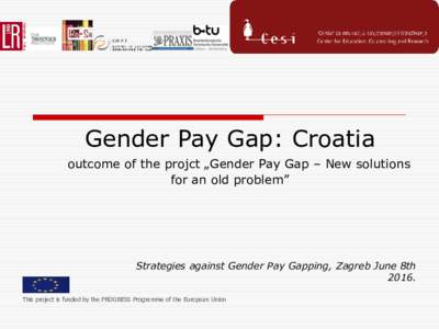Gender Pay Gap: Croatia outcome of the projct „Gender Pay Gap – New solutions for an old problem” Strategies against Gender Pay Gapping, Zagreb June 8th 2016.