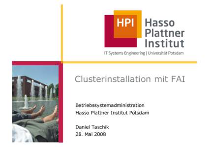 Clusterinstallation mit FAI Betriebssystemadministration Hasso Plattner Institut Potsdam Daniel Taschik 28. Mai 2008