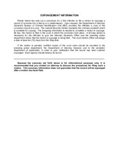 EXPUNGEMENT INFORMATION Rhode Island law sets out a procedure for a first offender to file a motion to expunge a record of conviction for a felony or a misdemeanor. Upon request, the Department of Attorney General’s Bu