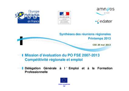 Synthèses des réunions régionales Printemps 2013 CSE 28 mai 2013 Mission d’évaluation du PO FSE[removed]Compétitivité régionale et emploi