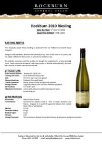 Rockburn 2010 Riesling Date Bottled: 1st March 2011 Quantity Bottled: 671 cases TASTING NOTES This classically styled off-dry Riesling is produced from our Parkburn (Cromwell Basin)