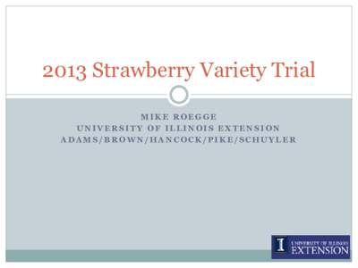 2013 Strawberry Variety Trial MIKE ROEGGE UNIVERSITY OF ILLINOIS EXTENSION ADAMS/BROWN/HANCOCK/PIKE/SCHUYLER  Specifics