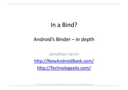 In a Bind? Android’s Binder – in depth Jonathan Levin http://NewAndroidBook.com/ http://Technologeeks.com/