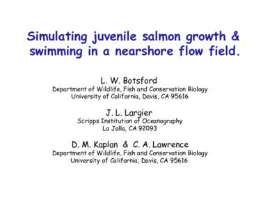 Simulating juvenile salmon growth & swimming in a nearshore flow field. L. W. Botsford  Department of Wildlife, Fish and Conservation Biology