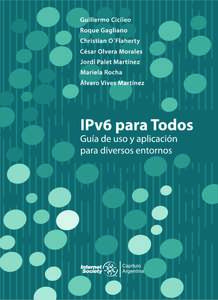 IPv6 para Todos  Guillermo Cicileo Roque Gagliano Christian O’Flaherty César Olvera Morales