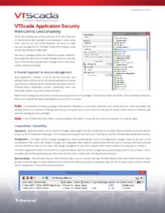 Updated May 22, 2014  VTScada Application Security More Control, Less Complexity All the security features in the world are of no use if they are so burdensome that operators and developers avoid using