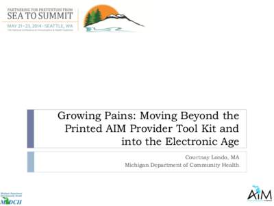 Growing Pains: Moving Beyond the Printed AIM Provider Tool Kit and into the Electronic Age Courtnay Londo, MA Michigan Department of Community Health