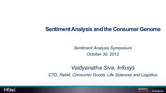 Sentiment Analysis and the Consumer Genome Sentiment Analysis Symposium October 30, 2012 Vaidyanatha Siva, Infosys CTO, Retail, Consumer Goods, Life Sciences and Logistics