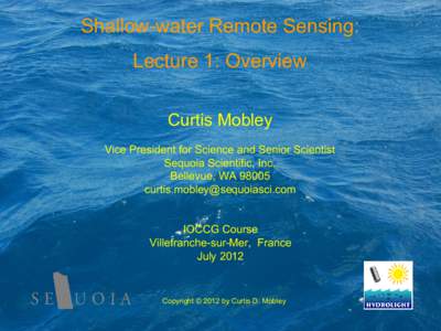 Shallow-water Remote Sensing: Lecture 1: Overview Curtis Mobley Vice President for Science and Senior Scientist Sequoia Scientific, Inc. Bellevue, WA 98005