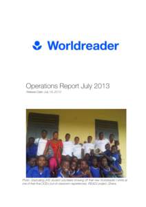 Operations Report July 2013 Release Date: July 19, 2013 ! Photo: Graduating JHS student volunteers showing off their new Worldreader t-shirts at !