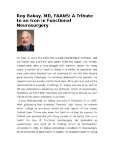 Roy Bakay, MD, FAANS: A Tribute to an Icon in Functional Neurosurgery On Sept. 5, 2013, the world lost a great neurosurgical innovator, and the ASSFN lost a pioneer and leader when Roy Bakay, MD, FAANS,