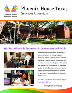 Phoenix House Texas Services Overview Quality, Affordable Treatment for Adolescents and Adults Phoenix House offers a variety of evidencedbased treatments with 12-step, cognitive behavioral therapy (CBT) and trauma-infor