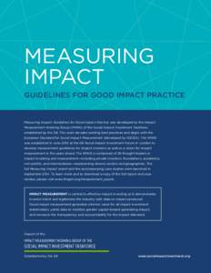 MEASURING IMPACT GUIDELINES FOR GOOD IMPACT PRACTICE Measuring Impact: Guidelines for Good Impact Practice was developed by the Impact Measurement Working Group (IMWG) of the Social Impact Investment Taskforce