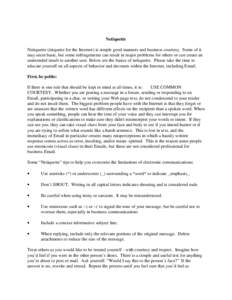 Netiquette Netiquette (etiquette for the Internet) is simple good manners and business courtesy. Some of it may seem basic, but some infringements can result in major problems for others or can create an unintended insul