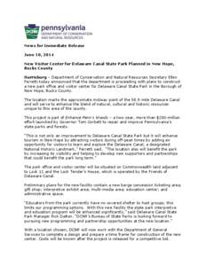 News for Immediate Release June 10, 2014 New Visitor Center for Delaware Canal State Park Planned in New Hope, Bucks County Harrisburg – Department of Conservation and Natural Resources Secretary Ellen Ferretti today a