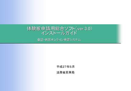 体験版申請用総合ソフト（ver.3.0） インストールガイド 登記・供託オンライン申請システム 平成２７年５月 法務省民事局