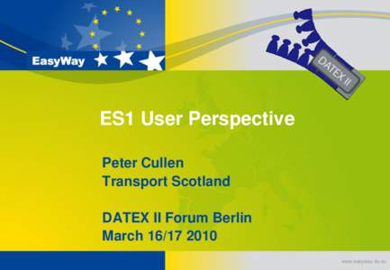 ES1 User Perspective Peter Cullen Transport Scotland DATEX II Forum Berlin March[removed]www.easyway-its.eu