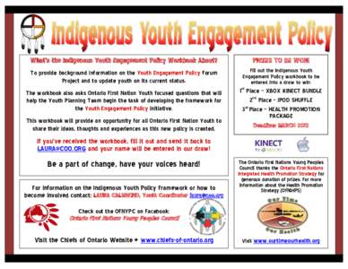 What’s the Indigenous Youth Engagement Policy Workbook About?  PRIZES TO BE WON! To provide background information on the Youth Engagement Policy Forum Project and to update youth on its current status.