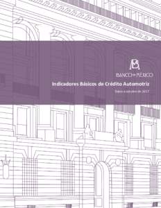 Indicadores Básicos de Crédito Automotriz Datos a octubre de 2017 Banco de México  Este reporte se publica en cumplimiento del artículo 4 Bis 2 de la Ley para la Transparencia y el