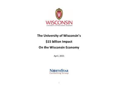 The University of Wisconsin’s $15 billion Impact On the Wisconsin Economy April, 