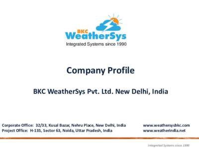 Integrated Systems since[removed]Company Profile BKC WeatherSys Pvt. Ltd. New Delhi, India  Corporate Office: 32/33, Kusal Bazar, Nehru Place, New Delhi, India