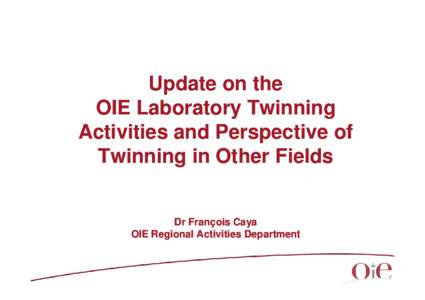 Update on the OIE Laboratory Twinning Activities and Perspective of Twinning in Other Fields  Dr François Caya