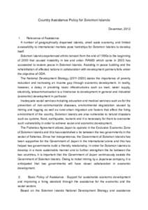 Country Assistance Policy for Solomon Islands December, 2012 １． Relevance of Assistance A number of geographically dispersed islands, small scale economy, and limited accessibility to international markets pose hards