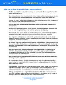 SUGGESTIONS for Educators What can be done at school to help a traumatized child? • Maintain usual routines. A return to “normalcy” will communicate the message that the child is safe and life will go on. •	 Give