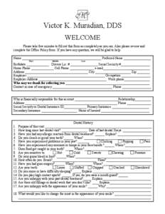 Victor K. Muradian, DDS WELCOME Please take few minutes to fill out this form as completely as you can. Also please review and complete the Office Policy form. If you have any question, we will be glad to help. Name ____