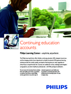 Continuing education accounts Philips Learning Center—anytime, anywhere The Philips Learning Center offers flexible, continuing education (CE), designed around you and the changing needs of your department or facility.