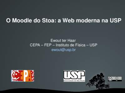 O Moodle do Stoa: a Web moderna na USP Ewout ter Haar  CEPA – FEP – Instituto de Física – USP   Tecnologia Educacional e a Web
