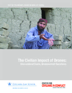 THE CIVILIAN IMPACT OF DRONES: UNEXAMINED COSTS, UNANSWERED QUESTIONS Acknowledgements This report is the product of a collaboration between the Human Rights Clinic at Columbia Law School and the Center for Civilians i