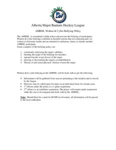 Alberta Major Bantam Hockey League AMBHL Written & Cyber Bullying Policy The AMBHL is committed to help reduce and prevent the bullying of participants. Written & Cyber bullying is defined as harmful actions that are com